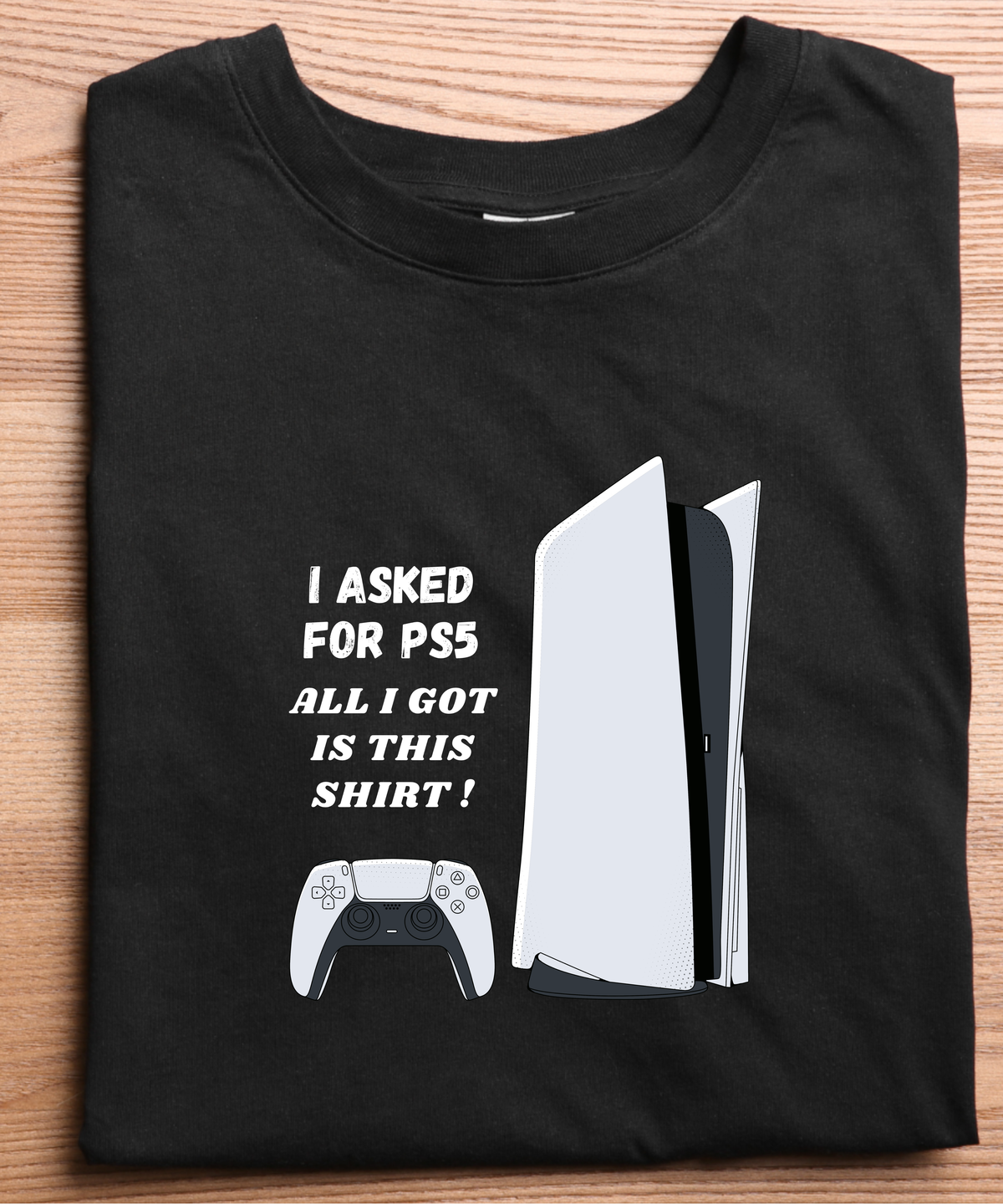 I Asked for a PS5, All I Got Was This Shirt T-Shirt | Funny Gamer Graphic Tee for PlayStation Fans